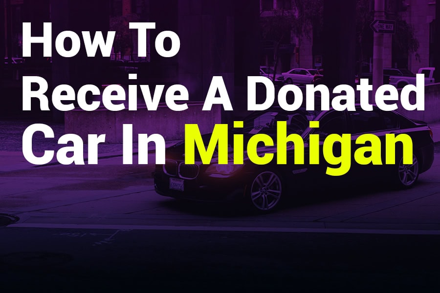 How to Receive a Donated Car in Michigan: A Complete Guide for Residents