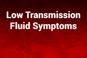 Low Transmission Fluid Symptoms: Warning Signs, Causes, and Fixes